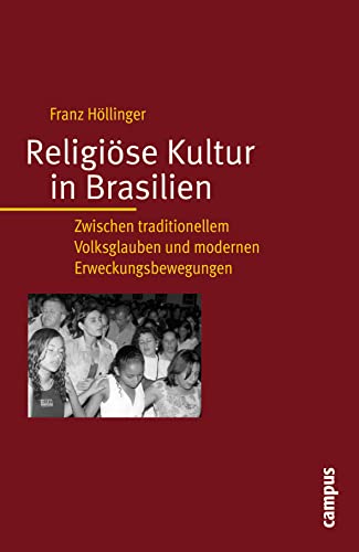 Religiöse Kultur in Brasilien: Zwischen traditionellem Volksglauben und modernen Erweckungsbewegungen von Campus Verlag